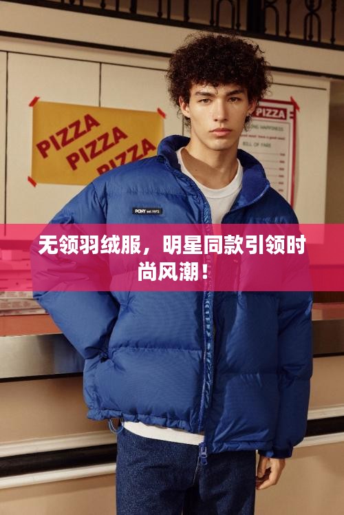 無領(lǐng)羽絨服，明星同款引領(lǐng)時尚風(fēng)潮！