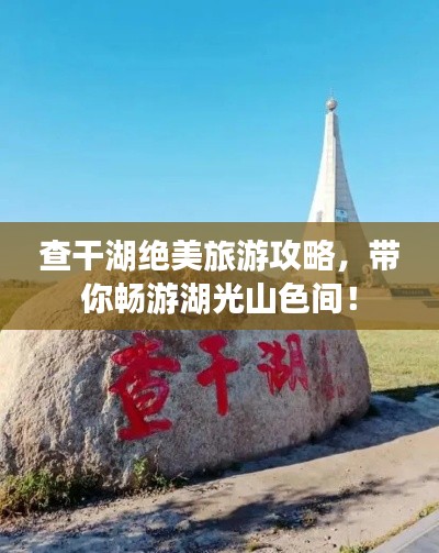 查干湖絕美旅游攻略，帶你暢游湖光山色間！