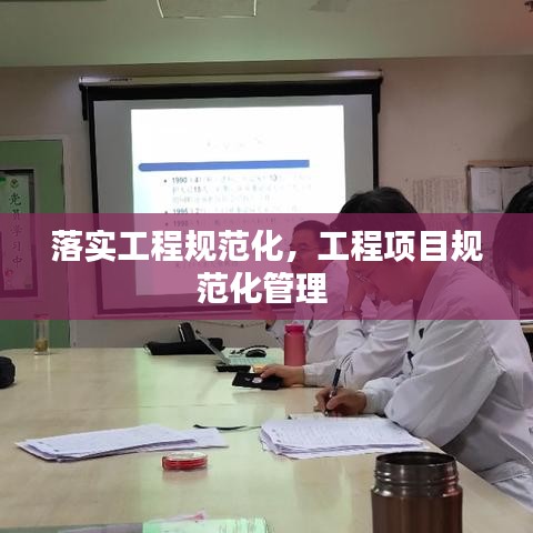 落實工程規(guī)范化，工程項目規(guī)范化管理 