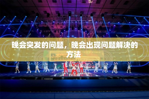 晚會(huì)突發(fā)的問(wèn)題，晚會(huì)出現(xiàn)問(wèn)題解決的方法 