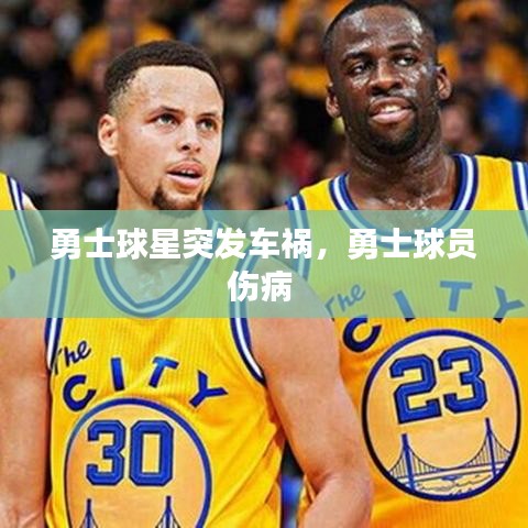 勇士球星突發(fā)車禍，勇士球員傷病 
