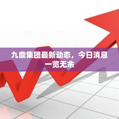 九鼎集團(tuán)最新動(dòng)態(tài)，今日消息一覽無(wú)余