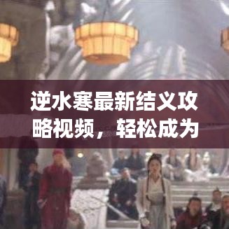 逆水寒最新結(jié)義攻略視頻，輕松成為江湖霸主！