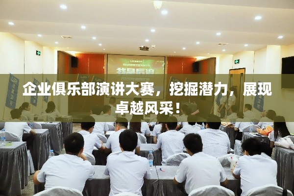 企業(yè)俱樂部演講大賽，挖掘潛力，展現(xiàn)卓越風采！
