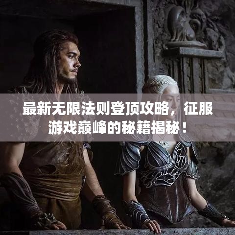 最新無(wú)限法則登頂攻略，征服游戲巔峰的秘籍揭秘！