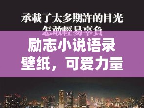 勵(lì)志小說語錄壁紙，可愛力量，激發(fā)無限潛能！