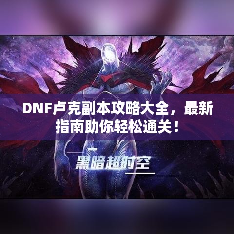 DNF盧克副本攻略大全，最新指南助你輕松通關(guān)！