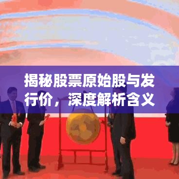 揭秘股票原始股與發(fā)行價，深度解析含義與緊密關(guān)聯(lián)！