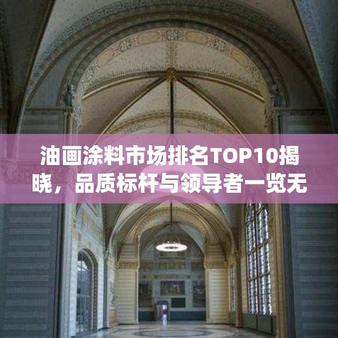 油畫涂料市場排名TOP10揭曉，品質(zhì)標(biāo)桿與領(lǐng)導(dǎo)者一覽無遺
