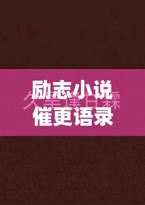 勵志小說催更語錄，激發(fā)你的無限潛能，持續(xù)前行！